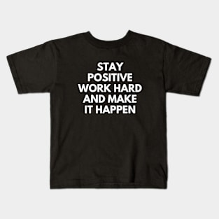 Stay Positive Work Hard And Make It Happen Kids T-Shirt